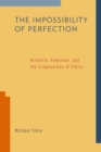 The Impossibility of Perfection : Aristotle, Feminism, and the Complexities of Ethics - eBook