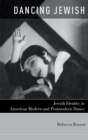 Dancing Jewish : Jewish Identity in American Modern and Postmodern Dance - Book