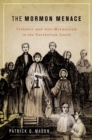 The Mormon Menace : Violence and Anti-Mormonism in the Postbellum South - eBook