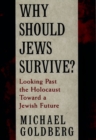 Why Should Jews Survive? : Looking Past the Holocaust toward a Jewish Future - eBook