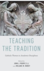 Teaching the Tradition : Catholic Themes in Academic Disciplines - Book