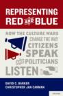 Representing Red and Blue : How the Culture Wars Change the Way Citizens Speak and Politicians Listen - Book