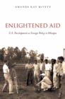 Enlightened Aid : U.S. Development as Foreign Policy in Ethiopia - eBook