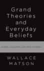 Grand Theories and Everyday Beliefs : Science, Philosophy, and their Histories - Book