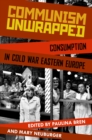Communism Unwrapped : Consumption in Cold War Eastern Europe - eBook