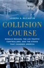 Collision Course : Ronald Reagan, the Air Traffic Controllers, and the Strike that Changed America - eBook