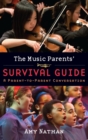 The Music Parents' Survival Guide : A Parent-to-Parent Conversation - Book