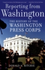 Reporting from Washington : The History of the Washington Press Corps - eBook