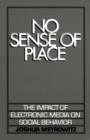 No Sense of Place : The Impact of Electronic Media on Social Behavior - eBook