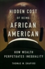 The Hidden Cost of Being African American : How Wealth Perpetuates Inequality - eBook
