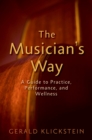 The Musician's Way : A Guide to Practice, Performance, and Wellness - eBook