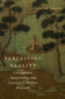 Perceiving Reality : Consciousness, Intentionality, and Cognition in Buddhist Philosophy - eBook