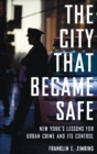 The City that Became Safe : New York's Lessons for Urban Crime and Its Control - Book