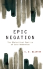 Epic Negation : The Dialectical Poetics of Late Modernism - Book