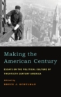 Making the American Century : Essays on the Political Culture of Twentieth Century America - Book
