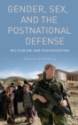 Gender, Sex and the Postnational Defense : Militarism and Peacekeeping - Book