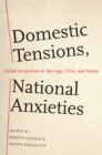 Domestic Tensions, National Anxieties : Global Perspectives on Marriage, Crisis, and Nation - eBook