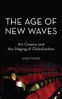 The Age of New Waves : Art Cinema and the Staging of Globalization - Book