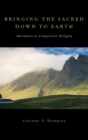 Bringing the Sacred Down to Earth : Adventures in Comparative Religion - Book