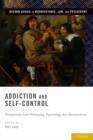 Addiction and Self-Control : Perspectives from Philosophy, Psychology, and Neuroscience - Book