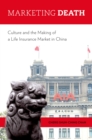 Marketing Death : Culture and the Making of a Life Insurance Market in China - eBook