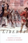 First Martyr of Liberty : Crispus Attucks in American Memory - eBook