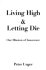 Living High and Letting Die : Our Illusion of Innocence - eBook