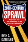 Twentieth-Century Sprawl : Highways and the Reshaping of the American Landscape - eBook