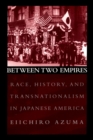 Between Two Empires : Race, History, and Transnationalism in Japanese America - eBook