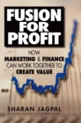 Fusion for Profit : How Marketing and Finance Can Work Together to Create Value - eBook