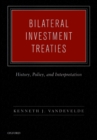 Bilateral Investment Treaties : History, Policy, and Interpretation - eBook