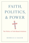 Faith, Politics, and Power : The Politics of Faith-Based Initiatives - eBook