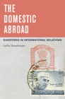 The Domestic Abroad : Diasporas in International Relations - eBook