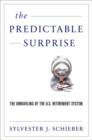 The Predictable Surprise : Unraveling the U.S. Retirement System - Book