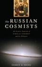 The Russian Cosmists : The Esoteric Futurism of Nikolai Fedorov and His Followers - Book