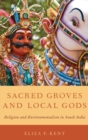 Sacred Groves and Local Gods : Religion and Environmentalism in South India - Book