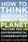 How to Think Seriously About the Planet: The Case for an Environmental Conservatism - eBook