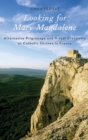 Looking for Mary Magdalene : Alternative Pilgrimage and Ritual Creativity at Catholic Shrines in France - Book