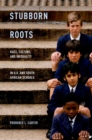 Stubborn Roots : Race, Culture, and Inequality in U.S. and South African Schools - eBook