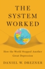 The System Worked : How the World Stopped Another Great Depression - eBook