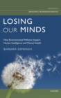 Losing Our Minds : How Environmental Pollution Impairs Human Intelligence and Mental Health - Book