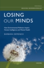 Losing Our Minds : How Environmental Pollution Impairs Human Intelligence and Mental Health - eBook