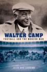 Walter Camp : Football and the Modern Man - Book