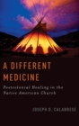 A Different Medicine : Postcolonial Healing in the Native American Church - Book