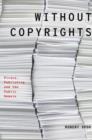 Without Copyrights : Piracy, Publishing, and the Public Domain - Book