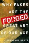 Forged : Why Fakes are the Great Art of Our Age - Book