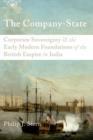 The Company-State : Corporate Sovereignty and the Early Modern Foundations of the British Empire in India - Book