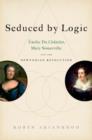 Seduced by Logic : Emilie Du Chatelet, Mary Somerville and the Newtonian Revolution - Book