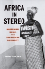 Africa in Stereo : Modernism, Music, and Pan-African Solidarity - eBook
