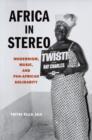 Africa in Stereo : Modernism, Music, and Pan-African Solidarity - Book